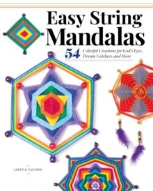 Easy String Mandalas : 54 Colorful Creations for God's Eyes, Dream Catchers, and More