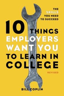 10 Things Employers Want You to Learn in College, Revised : The Skills You Need to Succeed