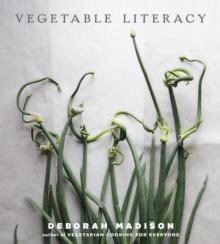 Vegetable Literacy : Cooking and Gardening with Twelve Families from the Edible Plant Kingdom, with over 300 Deliciously Simple Recipes [A Cookbook]