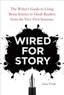 Wired for Story : The Writer's Guide to Using Brain Science to Hook Readers from the Very First Sentence