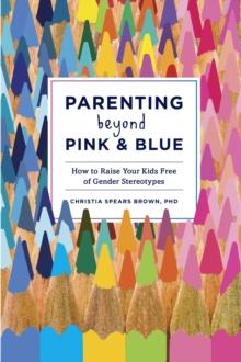 Parenting Beyond Pink & Blue : How to Raise Your Kids Free of Gender Stereotypes