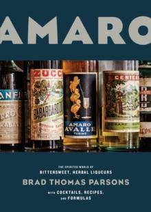 Amaro : The Spirited World of Bittersweet, Herbal Liqueurs, with Cocktails, Recipes, and Formulas