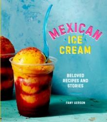 Mexican Ice Cream : Beloved Recipes and Stories [A Cookbook]