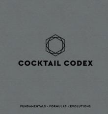 Cocktail Codex : Fundamentals, Formulas, Evolutions