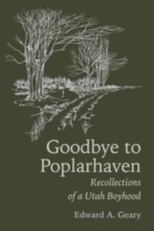 Goodbye to Poplarhaven : Recollections of a Utah Boyhood