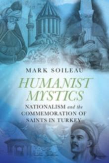 Humanist Mystics : Nationalism and the Commemoration of Saints in Turkey