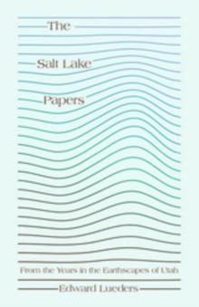 The Salt Lake Papers : From the Years in the Earthscapes of Utah