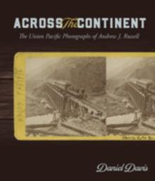 Across the Continent : The Union Pacific Photographs of Andrew Joseph Russell