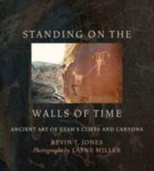 Standing on the Walls of Time : Ancient Art of Utah's Cliffs and Canyons