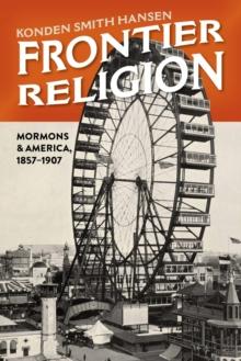 Frontier Religion : Mormons in America, 1857-1907