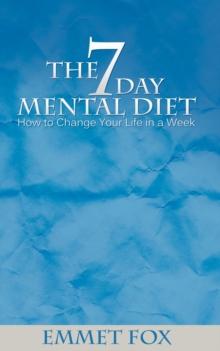 The Seven Day Mental Diet : How to Change Your Life in a Week