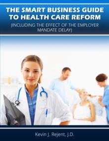 Smart Business Guide to Health Care Reform (Including the Effect of the Employer Mandate Delay)