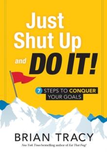 Just Shut Up and Do It : 7 Steps to Conquer Your Goals