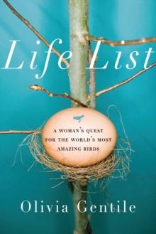 Life List : A Woman's Quest for the World's Most Amazing Birds