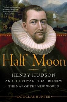 Half Moon : Henry Hudson and the Voyage That Redrew the Map of the New World