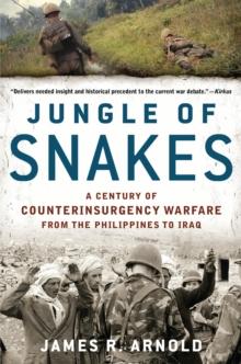 Jungle of Snakes : A Century of Counterinsurgency Warfare from the Philippines to Iraq