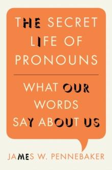 The Secret Life of Pronouns : What Our Words Say About Us