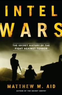 Intel Wars : The Secret History of the Fight Against Terror