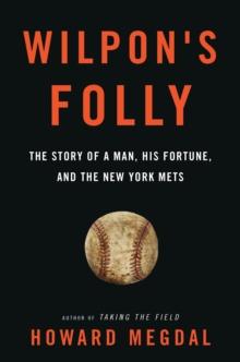 Wilpon's Folly : The Story of a Man, His Fortune, and the New York Mets