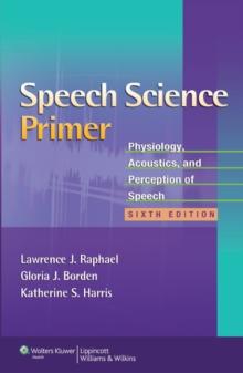 Speech Science Primer : Physiology, Acoustics, and Perception of Speech