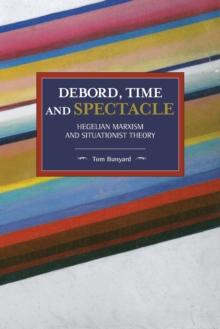 Debord, Time And Spectacle : Hegelian Marxism and Situationist Theory