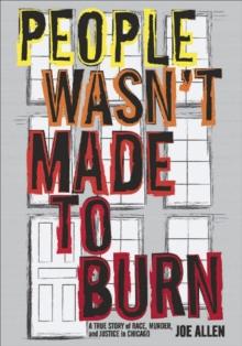 People Wasn't Made to Burn : A True Story of Housing, Race, and Murder in Chicago