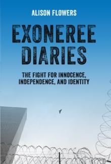 Exoneree Diaries : The Fight for Innocence, Independence, and Identity