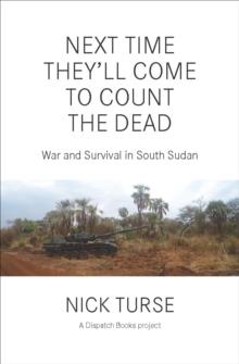 Next Time They'll Come to Count the Dead : War and Survival in South Sudan