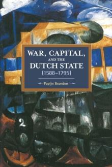 War, Capital, And The Dutch State (1588-1795) : Historical Materialism Volume 101