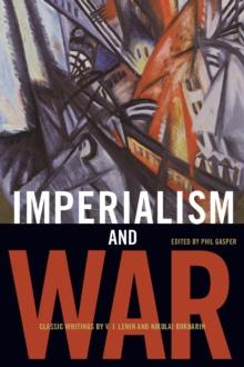 Imperialism and War : Classic Writings by V.I. Lenin and Nikolai Bukharin