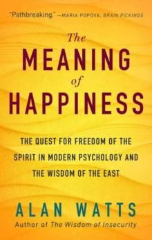 The Meaning of Happiness : The Quest for Freedom of the Spirit in Modern Psychology and the Wisdom of the East