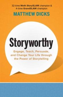 Storyworthy : Engage, Teach, Persuade, and Change Your Life through the Power of Storytelling