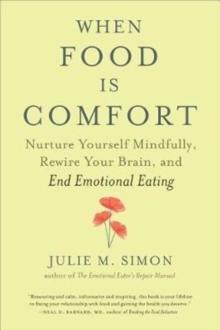 When Food Is Comfort : Nurture Yourself Mindfully, Rewire Your Brain, and End Emotional Eating