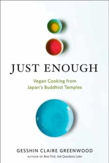 Just Enough : Vegan Cooking and Stories from Japan's Buddhist Temples