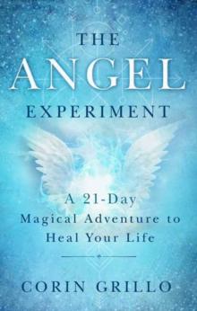 The Angel Experiment : A 21-Day Magical Adventure to Heal Your Life