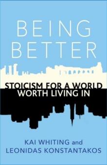 Being Better : Stoicism for a World Worth Living in