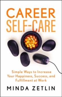 Career Self-Care : Simple Ways to Increase Your Happiness, Success, and Fulfillment at Work