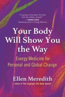 Your Body Will Show You the Way : Energy Medicine for Personal and Global Change