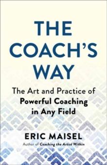 The Coach's Way : The Art and Practice of Powerful Coaching in Any Field