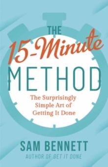 The 15- Minute Method : The Surprisingly Simple Art of Getting It Done