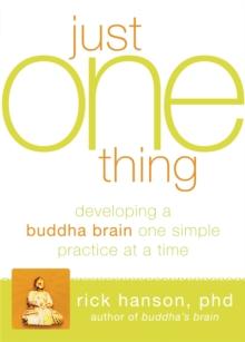 Just One Thing : Developing A Buddha Brain One Simple Practice at a Time