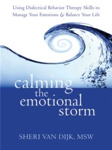 Calming the Emotional Storm : Using Dialectical Behaviour Skills to Manage Your Emotions and Balance Your Life