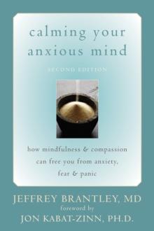 Calming Your Anxious Mind : How Mindfulness and Compassion Can Free You from Anxiety, Fear, and Panic