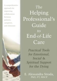 Helping Professional's Guide to End-of-Life Care : Practical Tools for Emotional, Social, and Spiritual Support for the Dying