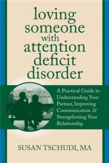 Loving Someone with ADD : A Practical Guide to Understanding Your Partner, Improving Your Communication, and Strengthening Your Relationship