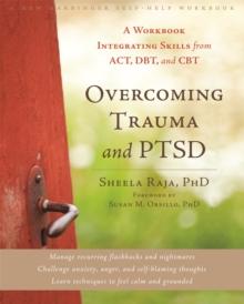 Overcoming Trauma and PTSD : A Workbook Integrating Skills from ACT, DBT, and CBT