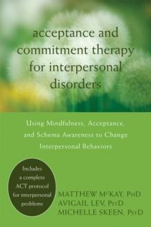 Acceptance and Commitment Therapy for Interpersonal Problems : Using Mindfulness, Acceptance, and Schema Awareness to Change Interpersonal Behaviors