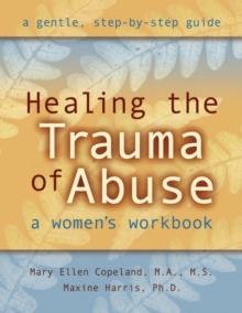 Healing the Trauma of Abuse : A Women's Workbook