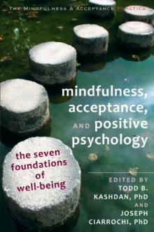 Mindfulness, Acceptance, and Positive Psychology : The Seven Foundations of Well-Being