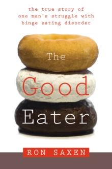 Good Eater : The True Story of One Man's Struggle with Binge Eating Disorder